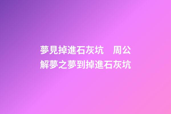 夢見掉進石灰坑　周公解夢之夢到掉進石灰坑